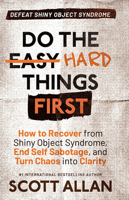 Do The Hard Things First: Defeat Shiny Object Syndrome: How To Recover From Shiny Object Syndrome, End Self-Sabotage, And Turn Chaos Into Clarity (Do The Hard Things First Series Book 4)(Paperback, Scott Allan) Do The Hard Things First: Defeat Shiny Object Syndrome: How To Recover From Shiny Object Syndrome, End Self-Sabotage, And Turn Chaos Into Clarity (Do The Hard Things First Series Book 4)(Paperback, Scott Allan)