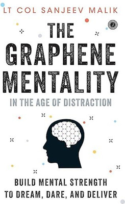 The Graphene Mentality: In The Age Of Distraction: Build Mental Strength To Dream, Dare, And Deliver(Paperback, Lt. Col. Sanjeev Malik)