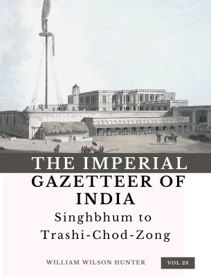 The Imperial Gazetteer Of India (Vol 23) Singhbhum To TrashiChodZong(Hardcover, William Wilson Hunter)