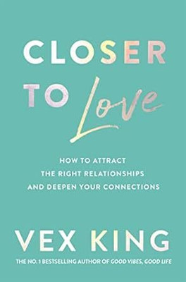 Closer To Love: How To Attract The Right Relationships And Deepen Your Connections(Paperback, KING VEX)