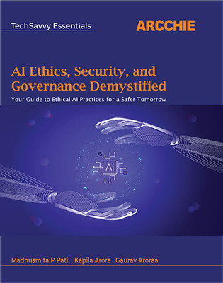 AI Ethics, Security, And Governance Demystified(Paperback, Madhusmita P. Patil, Kapila Arora, Gaurav Aroraa)