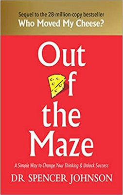 Out Of The Maze: A Simple Way To Change Your Thinking & Unlock Success Hardcover(Paperback, Dr Spencer Johnson)