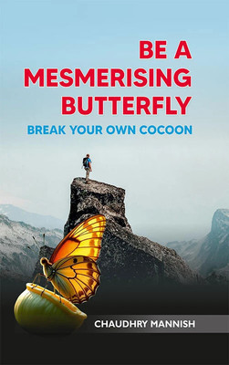 Be A Mesmerising Butterfly: Break Your Own Cocoon(Paperback, Chaudhry Mannish)