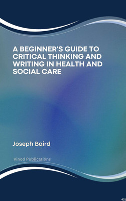 A BEGINNER'S GUIDE TO CRITICAL THINKING AND WRITING IN HEALTH AND SOCIAL CARE (C431) BOOK By Joseph Baird(Paperback, Joseph Baird)