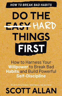 Do The Hard Things First: Breaking Bad Habits: How To Break Bad Habits By Mastering Willpower And Building Powerful Self-Discipline (Do The Hard Things First Series Book 3)(Paperback, Scott Allan)