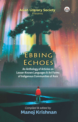 Ebbing Echoes (An Anthology Of Articles On Lesser-Known Languages And Art Forms Of Indigenous Communities Of Asia)(Paperback, Manoj Krishnan)