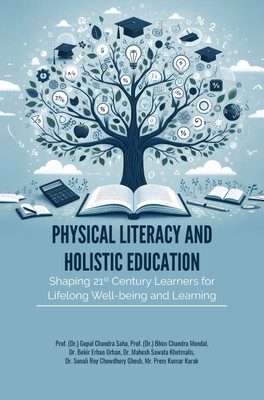 Physical Literacy And Holistic Education : Shaping 21st Century Learners For Lifelong Well-Being And Learning(Paperback, Prof. (Dr.) Gopal, Prof. Bhim Chandra, Dr. Bekir, Dr. Mahesh Dr. Sonali, Mr. Prem) Physical Literacy And Holistic Education : Shaping 21st Century Learners For Lifelong Well-Being And Learning(Paperback, Prof. (Dr.) Gopal, Prof. Bhim Chandra, Dr. Bekir, Dr. Mahesh Dr. Sonali, Mr. Prem)