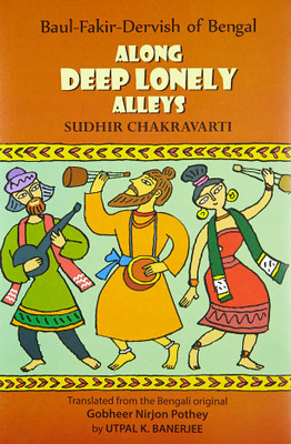 Along Deep Lonely Alleys : Baul-Fakir-Dervish Of Bengal(Hardcover, Sudhir Chakravarti)