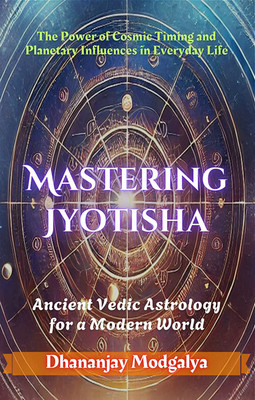 Mastering Jyotisha: The Power Of Cosmic Timing And Planetary Influences In Everyday Life(Paperback, Dhananjay Modgalya)