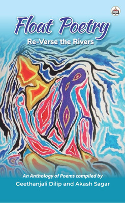 Float Poetry: Re-Verse The Rivers (An Anthology Of Poems Compiled By Geethanjali Dilip And Akash Sagar)(Paperback, Authorspress)