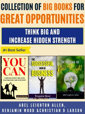 Collection Of Big Books For Great Opportunities: Think Big & Increase Hidden Strength (Set Of 3 Books For Personal Growth & Success)(Paperback, Christian D. Larson;Benjamin Wood;Abel Leighton Allen)