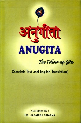 Anugita The Follow-Up Gita (Sanskrit Text And English Translation(Hardcover, Sanskrit, Dr. Jagdish Sharma)