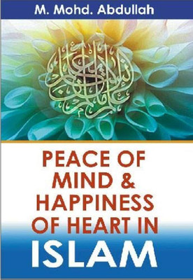 Peace Of Mind & Happiness Of Heart In Islam(Paperback, M.M.Abdullah)