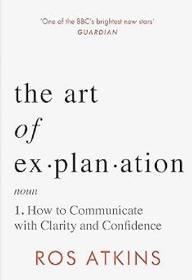 The Art Of Explanation: How To Communicate With Clarity And Confidence(Paperback, Ros Atkins)