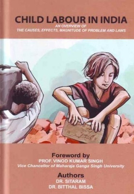 Child Labour In India: An Overview Of The Causes, Effects, Magnitude Of Problem And Laws(Hardcover, Dr Sitaram, Dr Bitthal Bissa)