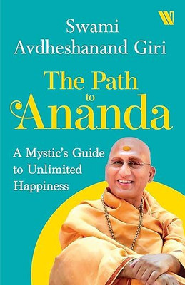 The Path To Ananda : A Mystic's Guide To Unlimited Happiness(Paperback, Swami Avdheshanand Giri)
