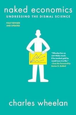 Naked Economics – Undressing The Dismal Science(Paperback, Charles Wheelan and Burton G. Malkiel)