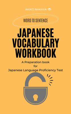 JAPANESE VOCABULARY WORKBOOK A Basic To Advance Japanese Book For JLPT Exam Also Useful For Spoken Learning Student Best Practice Book(Paperback, AKIKO NAKAYA)