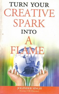 Turn Your Creative Spark Into A Flame | Inspiration For Innovation & Self-Growth | By Joginder Singh (Former CBI Director)(Paperback, Joginder Singh)