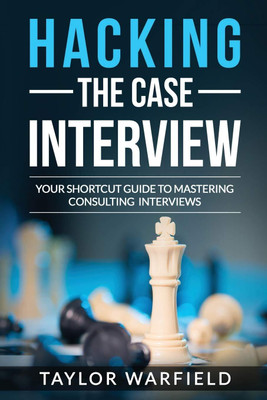 Hacking The Case Interview: Your Shortcut Guide To Mastering Consulting Interviews(Hardcover, Taylor Warfield)