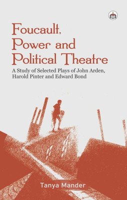 Foucault, Power And Political Theatre:
A Study Of Selected Plays Of John Arden, Harold Pinter And Edward Bond.(Hardcover, Tanya Mander)