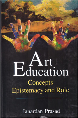 Art Education Concepts Epistemacy And Role(Hardcover, Janardan Prasad)