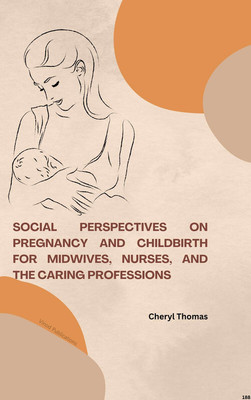 SOCIAL PERSPECTIVES ON PREGNANCY AND CHILDBIRTH FOR MIDWIVES, NURSES, AND THE CARING PROFESSIONS (C188) BOOK By Cheryl Thomas(Paperback, Cheryl Thomas)