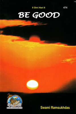 Be Good (PRICE IS INCLUSIVE OF PACKING AND COURIER CHARGES, Book Size-20x13.5x0.8 CM)(Code-474) / (ENGLISH VERSION) (Swami Ramsukh Das) (Geeta Press)(Gita Press, Gorakhpur)(Paperback, Swami Ramsukh Das) Be Good (PRICE IS INCLUSIVE OF PACKING AND COURIER CHARGES, Book Size-20x13.5x0.8 CM)(Code-474) / (ENGLISH VERSION) (Swami Ramsukh Das) (Geeta Press)(Gita Press, Gorakhpur)(Paperback, Swami Ramsukh Das)