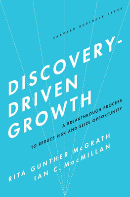 Discovery-Driven Growth: A Breakthrough Process To Reduce Risk And Seize Opportunity(Hardcover, Rita Gunther McGrath, Ian C. MacMillan)