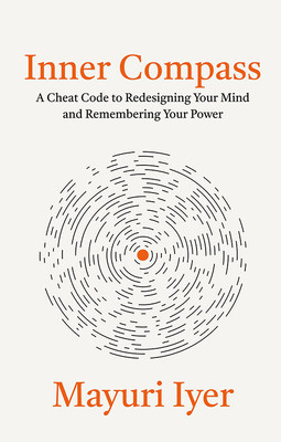 Inner Compass: A Cheat Code To Redesigning Your Mind And Remembering Your Power(Paperback, Mayuri Iyer)