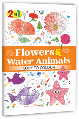 2 In 1 Flowers & Water Animals Copy To Colour :- Ocean Creatures Activity, Nature And Sea Theme Book, Beautiful Blooms Colouring, 2 In 1 Kids Colouring Fun(Paperback, GOWOO)