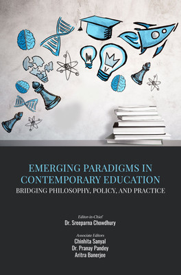 Emerging Paradigms In Contemporary Education: Bridging Philosophy, Policy, And Practice(Hardcover, Dr. Sreeparna Chowdhury, Chinhita Sanyal, Dr. Pranay Pandey, Aritra Banerjee)