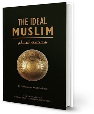 The Ideal Muslim: The True Islamic Personality Of The Muslim As Defined In The Qur'an And Sunnah(Hard Bond, Muhammad Ali Al-Hashimi)
