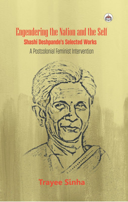 Engendering The Nation And The Self: Shashi Deshpande’s Selected Works A Postcolonial Feminist Intervention(Hardcover, Trayee Sinha)