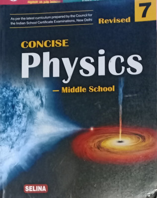 Concise Physics ICSE Class 7(Pepper back, S s Shome, Dr.r.p.goyal)