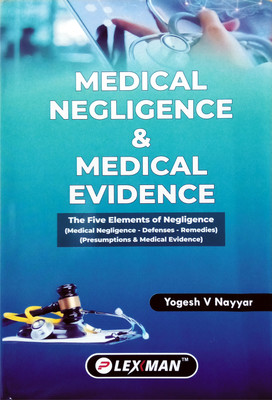 Medical Negligence And Medical Evidence | The Five Elements Of Negligence | Medical Negligence - Defenses - Remedies | Presumptions & Medical Evidence | Latest(Hardcover, Shri.Yegesh V Nayyar, Advocate)