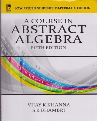 A Course In Abstract Algebra (5th Edition) By Vijay K Khanna & S. K. Bhambri(Paperback, VIJAY K KHANNA, S. K. BHAMBRI)