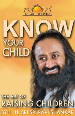 Know Your Child: The Art Of Raising Children - Sri Sri Ravishankar Ji - Art Of Living Books(Paperback, Sri Sri Ravishankar)
