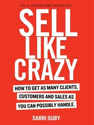 SELL LIKE CRAZY : How To Get As Many Clients, Customers And Sales As You Can Possibly Handle (Paperback, Sabri Suby)(Paperback, Sabri Suby)