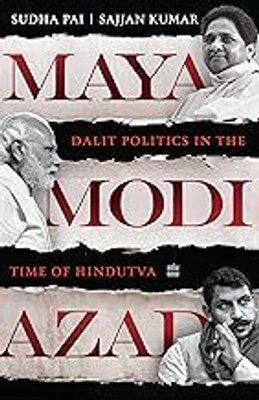 Maya, Modi, Azad: Dalit Politics In The Time Of Hindutva(Paperback, Sudha Pai and Sajjan Kumar)