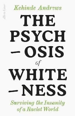 The Psychosis Of Whiteness(Hardcover, Kehinde Andrews)