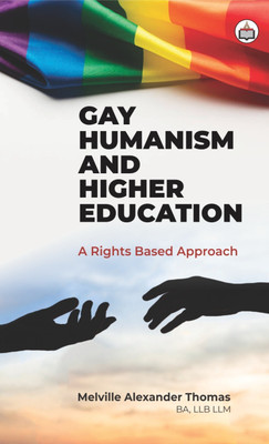 Gay Humanism And Higher Education: A Rightsbased Approach(Hardcover, Melville A. Thomas)