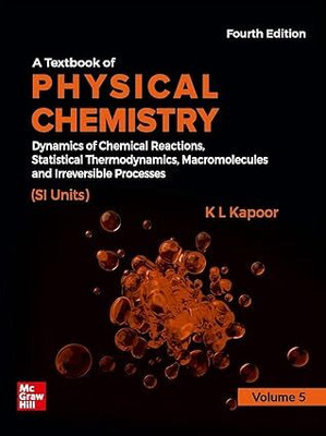 A Textbook Of Physical Chemistry - Dynamics Of Chemical Reactions, Statistical Thermodynamics, Macromolecules And Irreversible Processes| Volume 5 , 4th Edition(Paperback, K L Kapoor)