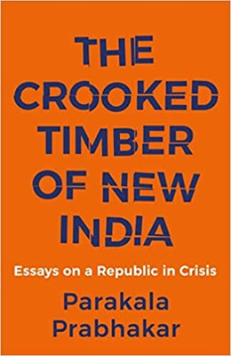 The Crooked Timber Of New India : Essays On A Republic In Crisis(Paperback, Parakala Prabhakar)