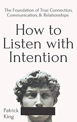 How To Listen With Intention: The Foundation Of True Connection, Communication, And Relationships(Paperback, Patrick King)