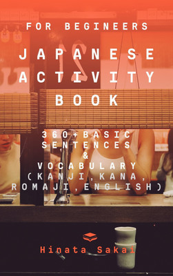 JAPANESE ACTIVITY BOOK (360+ ACTIVITY, VOCABULARY AND BASIC SENTENCE) BOOK FOR ALL A Practice/Learning Book For All Student To Make Our Language Sharp(Paperback, HINATA SAKAI) JAPANESE ACTIVITY BOOK (360+ ACTIVITY, VOCABULARY AND BASIC SENTENCE) BOOK FOR ALL A Practice/Learning Book For All Student To Make Our Language Sharp(Paperback, HINATA SAKAI)