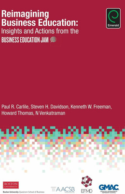 Reimagining Business Education: Insights And Actions From The Business Education Jam(Hardcover, Paul R. Carlile, Steven H. Davidson, Kenneth W. Freeman, Howard Thomas, N. Venkatraman)