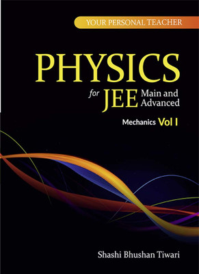 Your Personal Teacher - Physics -Mechanics VOL I - For JEE Main And Advanced(Paperback, Shashi Bhushan Tiwari)