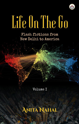 Life On The Go: Flash Fictions From New Delhi To America(Paperback, Anita Nahal)