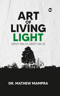 ART OF LIVING LIGHT: Simplify Your Life, Amplify Your Joy(Hardcover, Dr. Mathew Mampra)